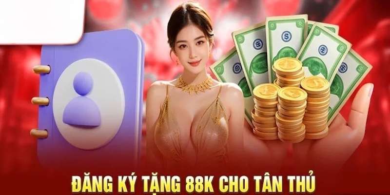 Thưởng 88K số tiền nạp cho tân thủ sau khi đăng ký tài khoản thành công